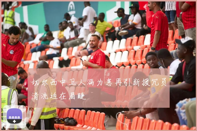 切尔西中卫人满为患再引新援冗员清洗迫在眉睫
