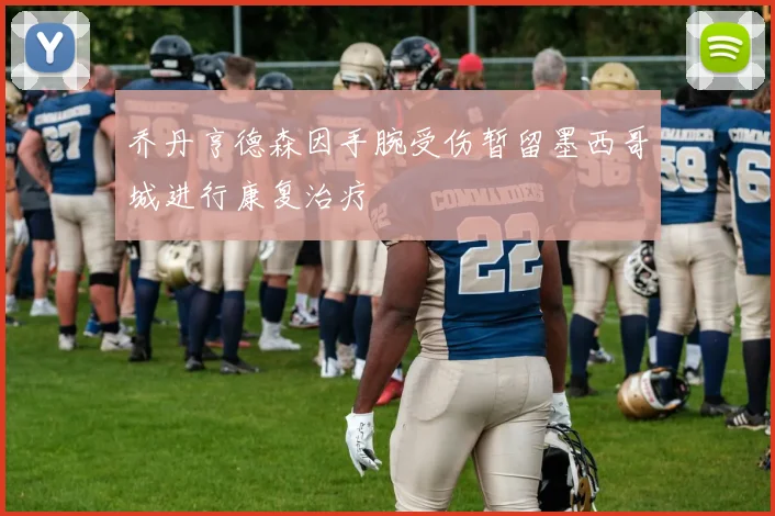 乔丹亨德森因手腕受伤暂留墨西哥城进行康复治疗